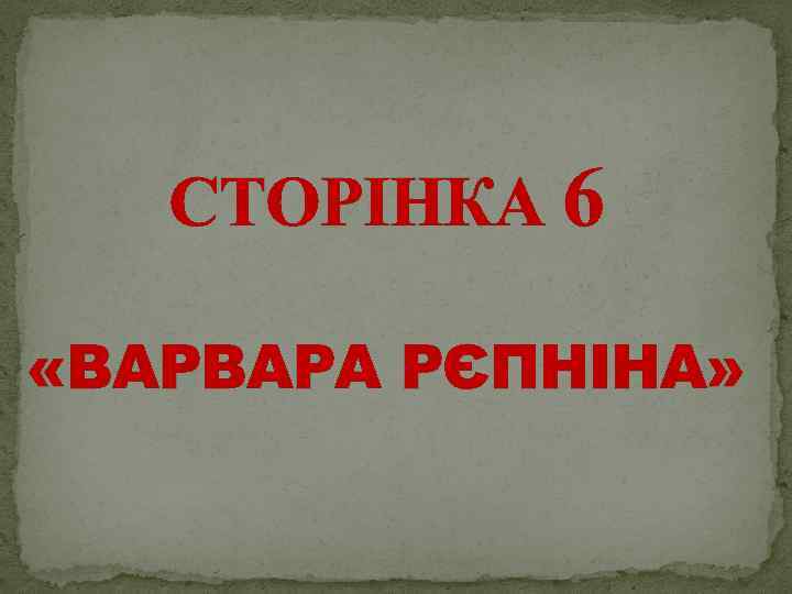 СТОРІНКА 6 «ВАРВАРА РЄПНІНА» 