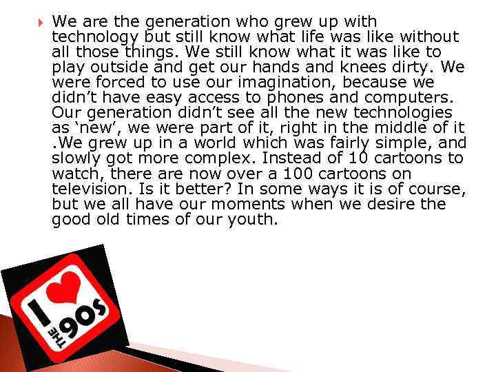  We are the generation who grew up with technology but still know what