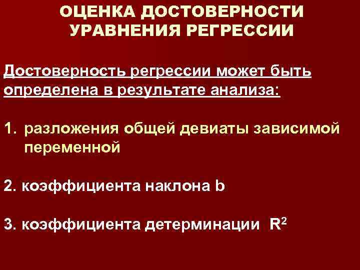 ОЦЕНКА ДОСТОВЕРНОСТИ УРАВНЕНИЯ РЕГРЕССИИ Достоверность регрессии может быть определена в результате анализа: 1. разложения