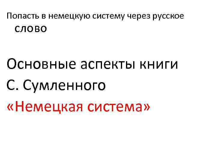 Попасть в немецкую систему через русское слово Основные аспекты книги С. Сумленного «Немецкая система»