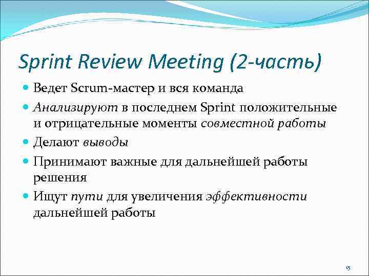 Sprint Review Meeting (2 -часть) Ведет Scrum-мастер и вся команда Анализируют в последнем Sprint