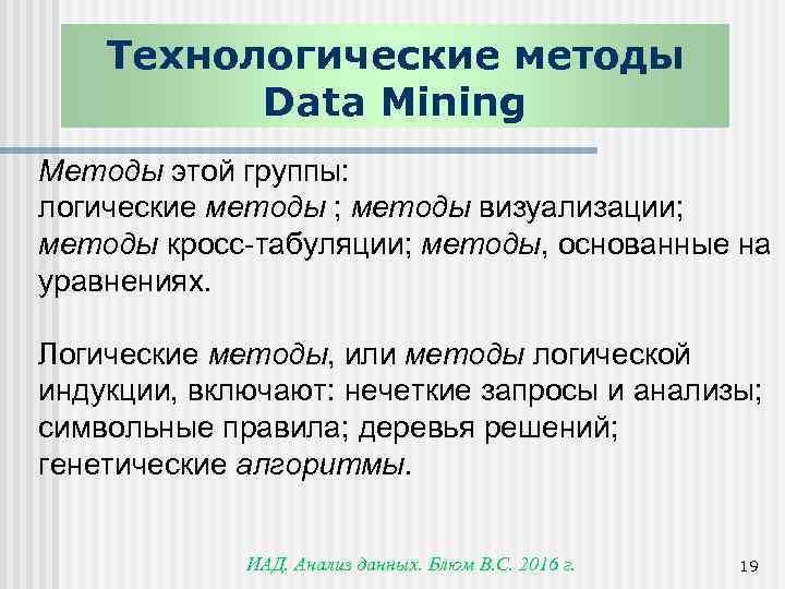 Технологические методы Data Mining Методы этой группы: логические методы ; методы визуализации; методы кросс-табуляции;