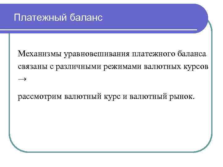 Платежный баланс Механизмы уравновешивания платежного баланса связаны с различными режимами валютных курсов → рассмотрим