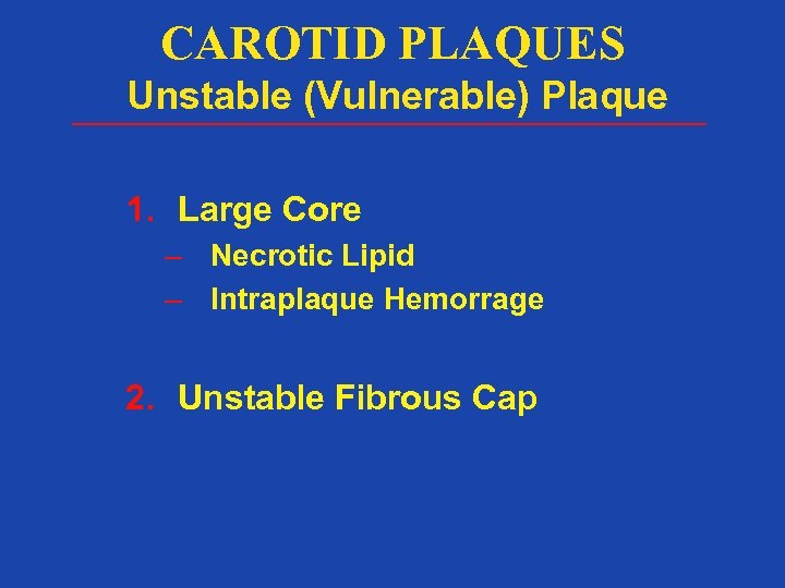 CAROTID PLAQUES Unstable (Vulnerable) Plaque 1. Large Core – Necrotic Lipid – Intraplaque Hemorrage