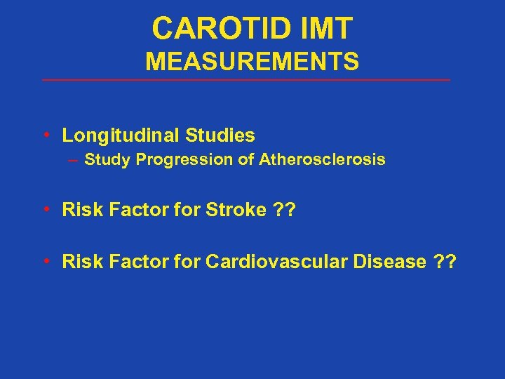 CAROTID IMT MEASUREMENTS • Longitudinal Studies – Study Progression of Atherosclerosis • Risk Factor