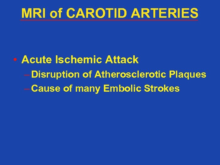 MRI of CAROTID ARTERIES • Acute Ischemic Attack – Disruption of Atherosclerotic Plaques –