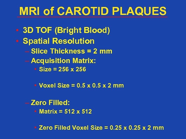 MRI of CAROTID PLAQUES • 3 D TOF (Bright Blood) • Spatial Resolution –