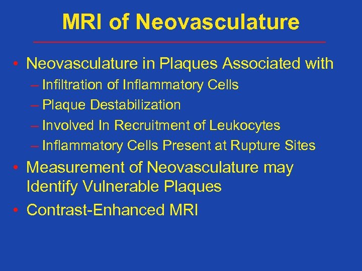 MRI of Neovasculature • Neovasculature in Plaques Associated with – Infiltration of Inflammatory Cells