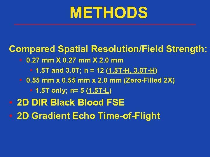 METHODS Compared Spatial Resolution/Field Strength: • 0. 27 mm X 2. 0 mm •