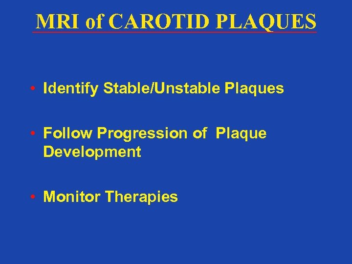 MRI of CAROTID PLAQUES • Identify Stable/Unstable Plaques • Follow Progression of Plaque Development