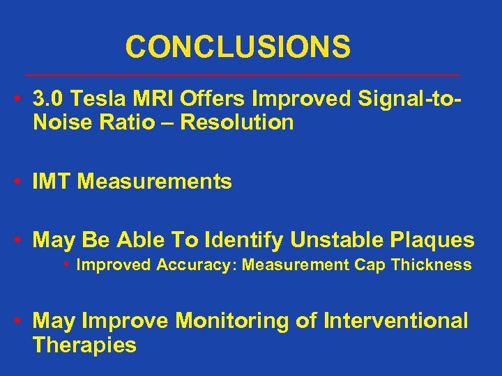 CONCLUSIONS • 3. 0 Tesla MRI Offers Improved Signal-to. Noise Ratio – Resolution •