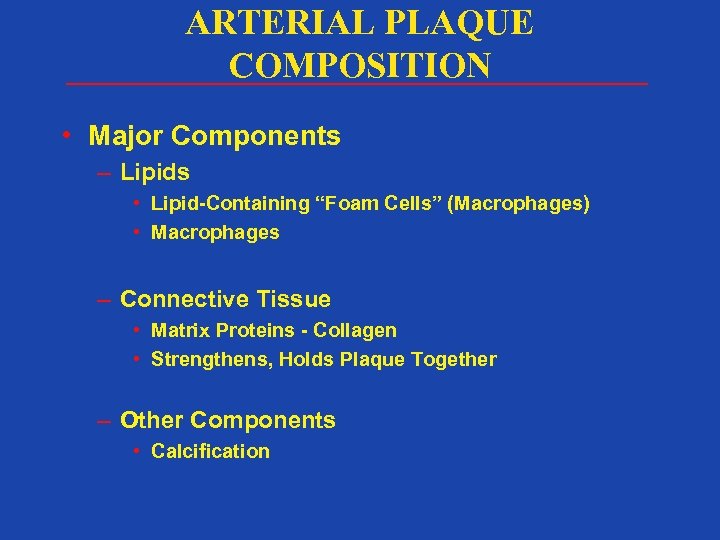 ARTERIAL PLAQUE COMPOSITION • Major Components – Lipids • Lipid-Containing “Foam Cells” (Macrophages) •