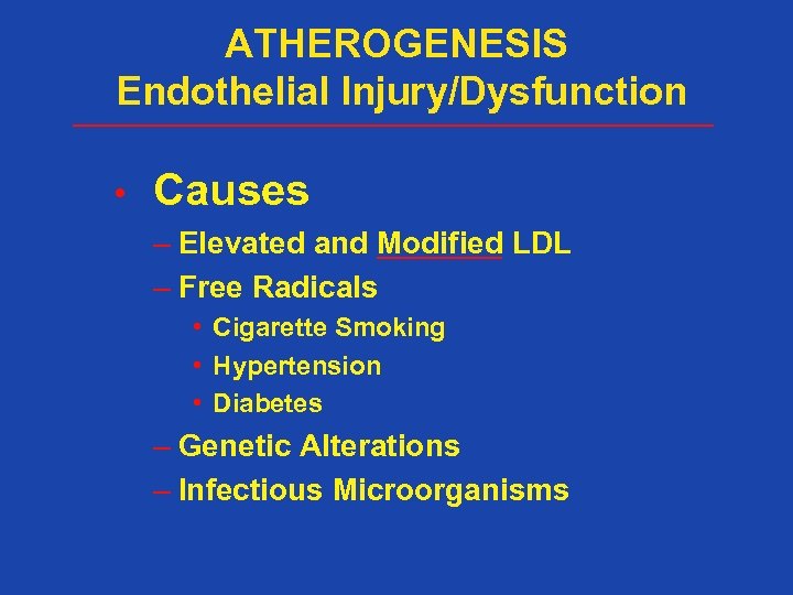 ATHEROGENESIS Endothelial Injury/Dysfunction • Causes – Elevated and Modified LDL – Free Radicals •