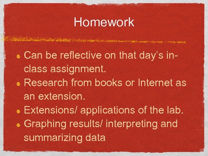 Homework Can be reflective on that day’s inclass assignment. Research from books or Internet