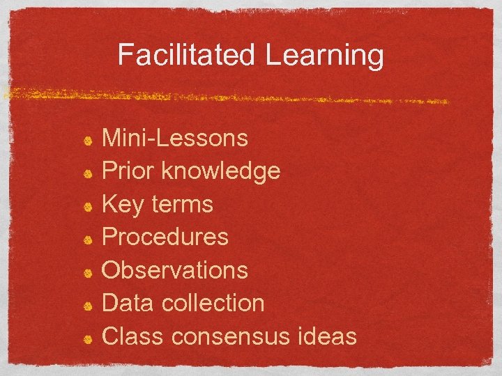 Facilitated Learning Mini-Lessons Prior knowledge Key terms Procedures Observations Data collection Class consensus ideas