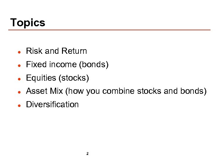 Topics l Risk and Return l Fixed income (bonds) l Equities (stocks) l Asset