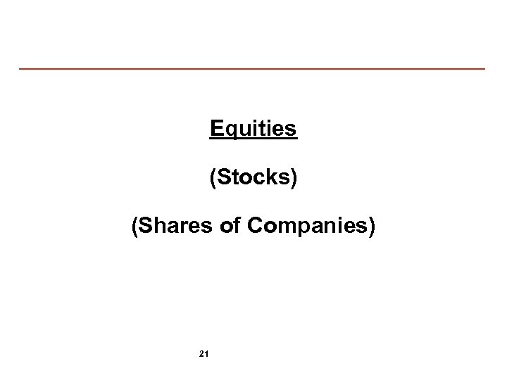Equities (Stocks) (Shares of Companies) 21 