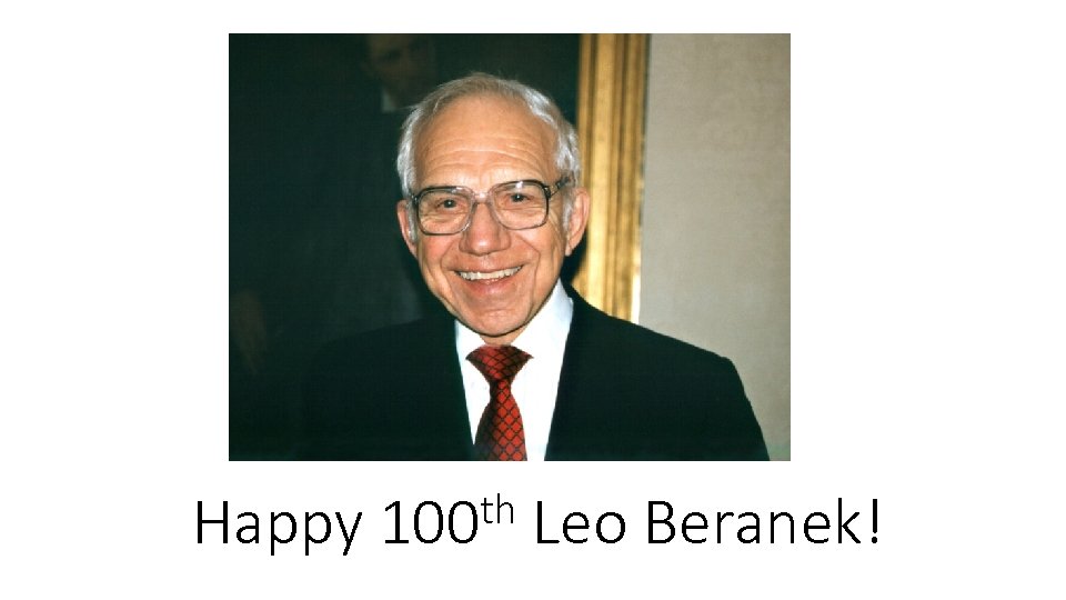 Happy th 100 Leo Beranek! 