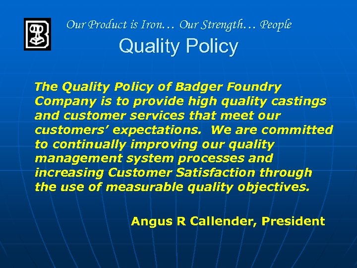 Our Product is Iron… Our Strength… People Quality Policy The Quality Policy of Badger