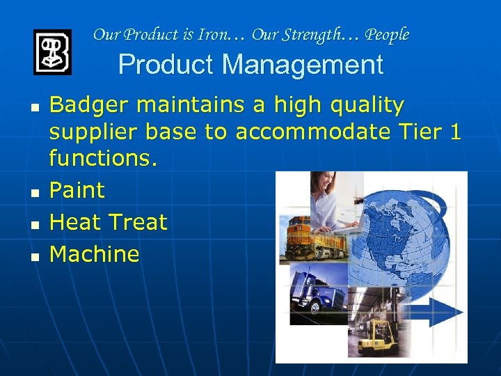 Our Product is Iron… Our Strength… People Product Management n n Badger maintains a