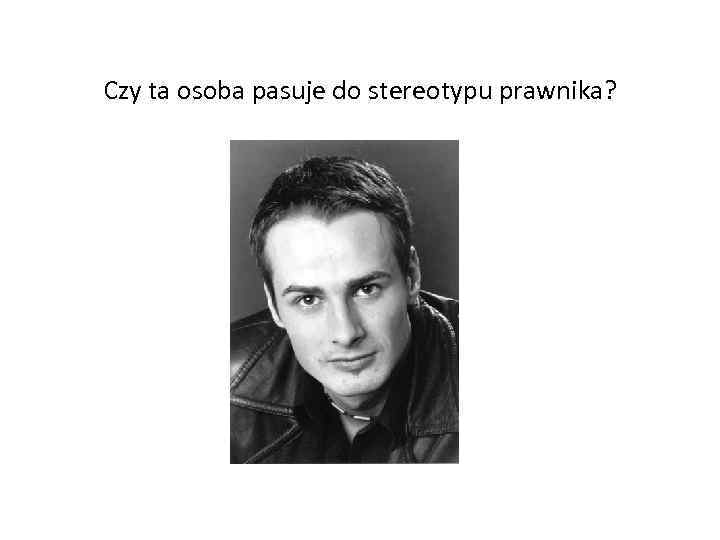 Czy ta osoba pasuje do stereotypu prawnika? 