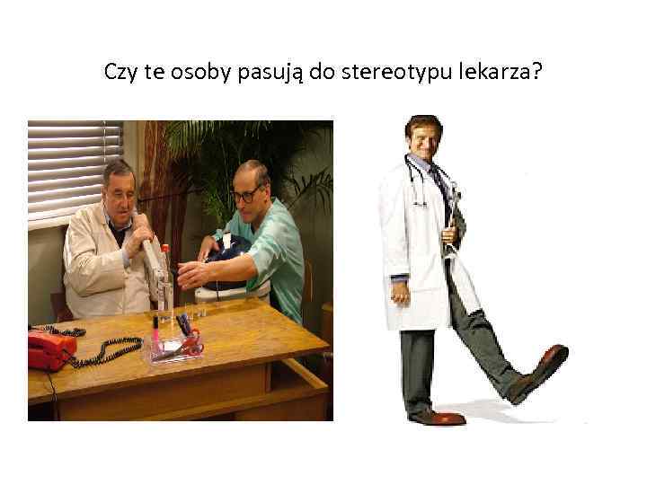 Czy te osoby pasują do stereotypu lekarza? 