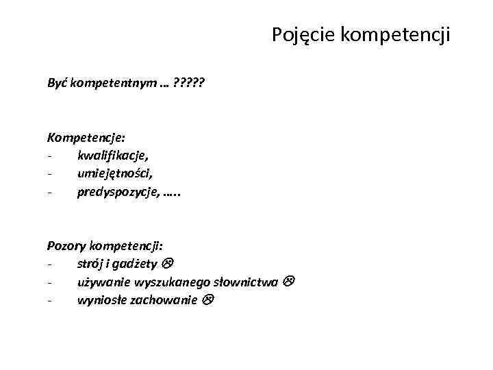 Pojęcie kompetencji Być kompetentnym … ? ? ? Kompetencje: kwalifikacje, umiejętności, predyspozycje, …. .
