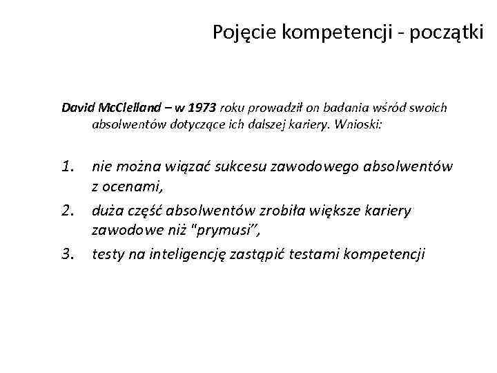 Pojęcie kompetencji - początki David Mc. Clelland – w 1973 roku prowadził on badania