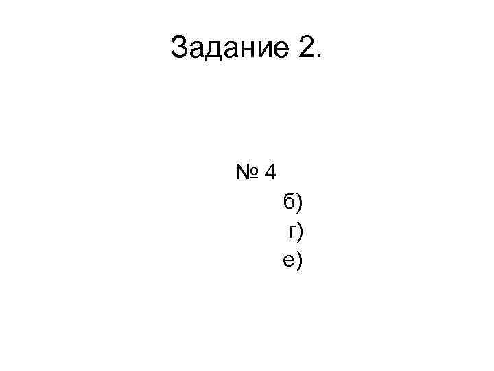 Задание 2. № 4 б) г) е) 