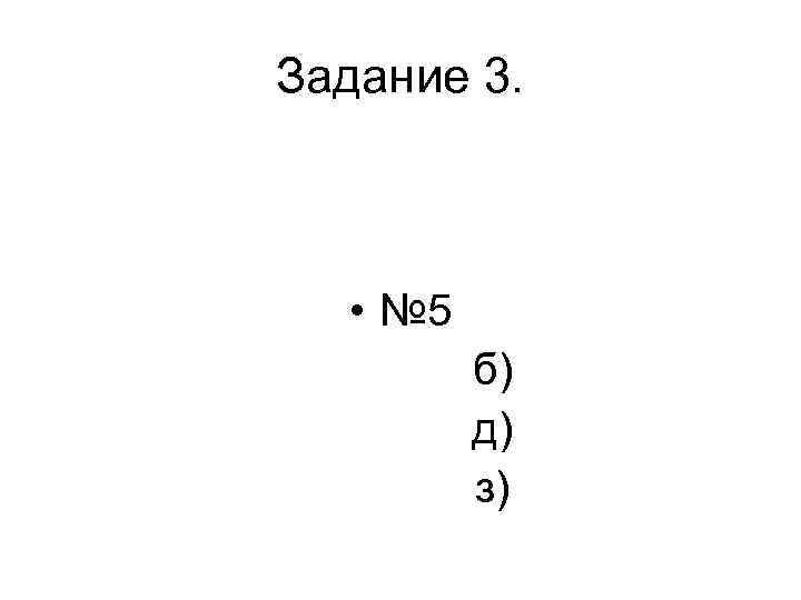 Задание 3. • № 5 б) д) з) 