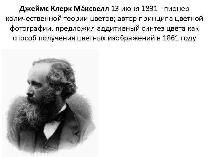 Джеймс Клерк Ма ксвелл 13 июня 1831 - пионер количественной теории цветов; автор принципа