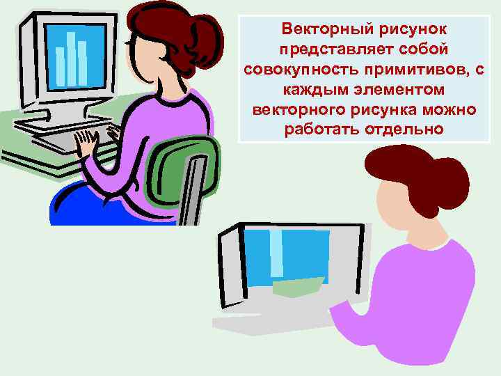 Векторный рисунок представляет собой совокупность примитивов, с каждым элементом векторного рисунка можно работать отдельно