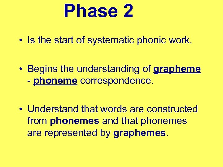Phase 2 • Is the start of systematic phonic work. • Begins the understanding