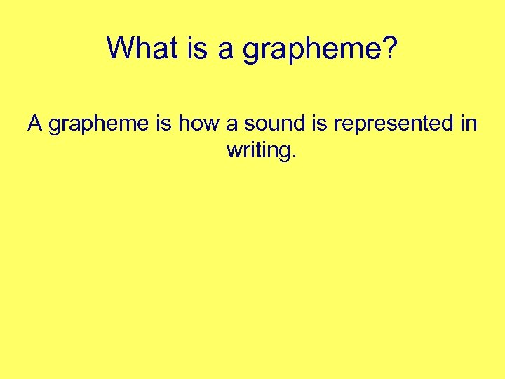 What is a grapheme? A grapheme is how a sound is represented in writing.