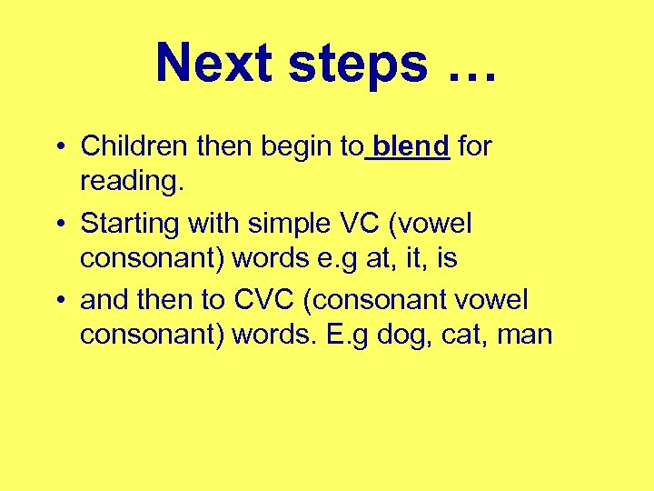 Next steps … • Children then begin to blend for reading. • Starting with