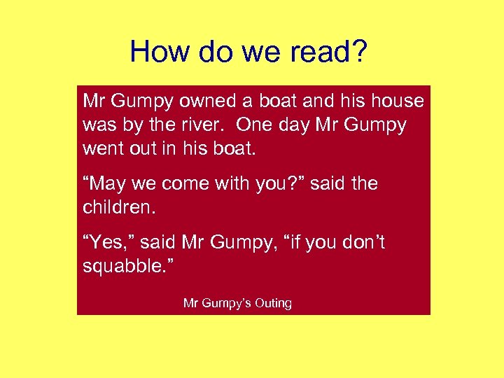 How do we read? Mr Gumpy owned a boat and his house was by
