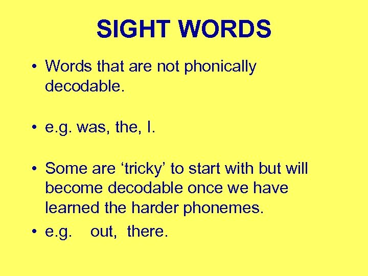 SIGHT WORDS • Words that are not phonically decodable. • e. g. was, the,