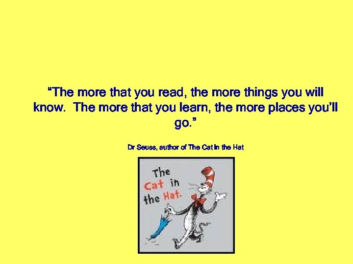 “The more that you read, the more things you will know. The more that
