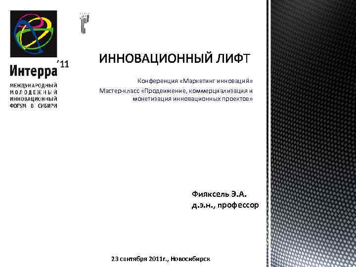 Конференция «Маркетинг инноваций» Мастер-класс «Продвижение, коммерциализация и монетизация инновационных проектов» Фияксель Э. А. д.