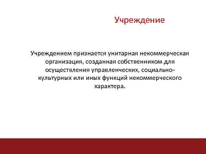 Учреждением признается унитарная некоммерческая организация, созданная собственником для осуществления управленческих, социальнокультурных или иных функций