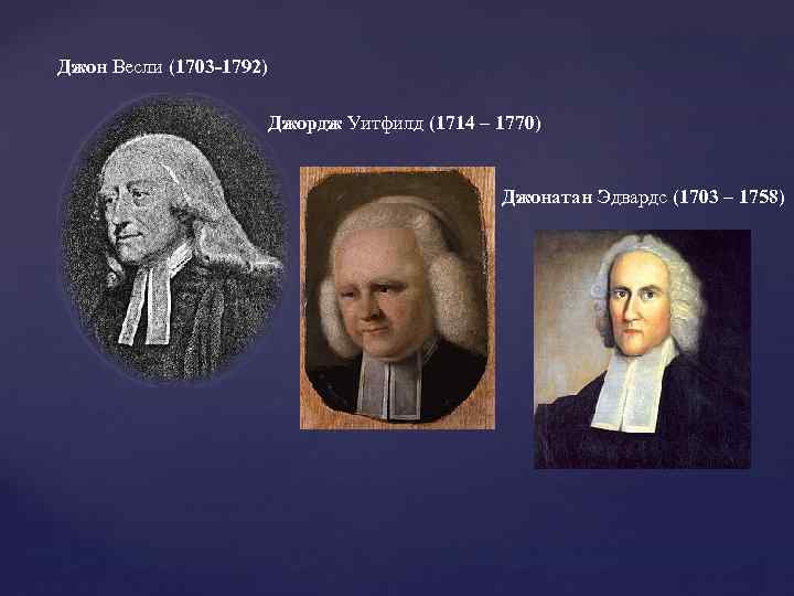 Джон Весли (1703 -1792) Джордж Уитфилд (1714 – 1770) Джонатан Эдвардс (1703 – 1758)