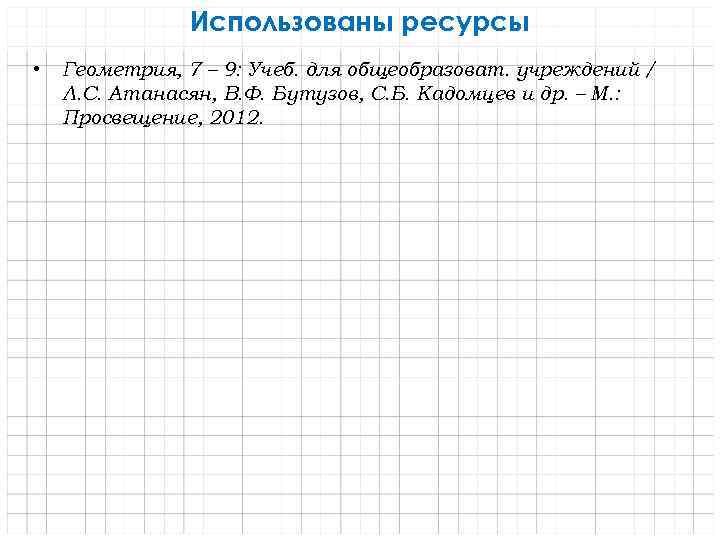 Использованы ресурсы • Геометрия, 7 – 9: Учеб. для общеобразоват. учреждений / Л. С.