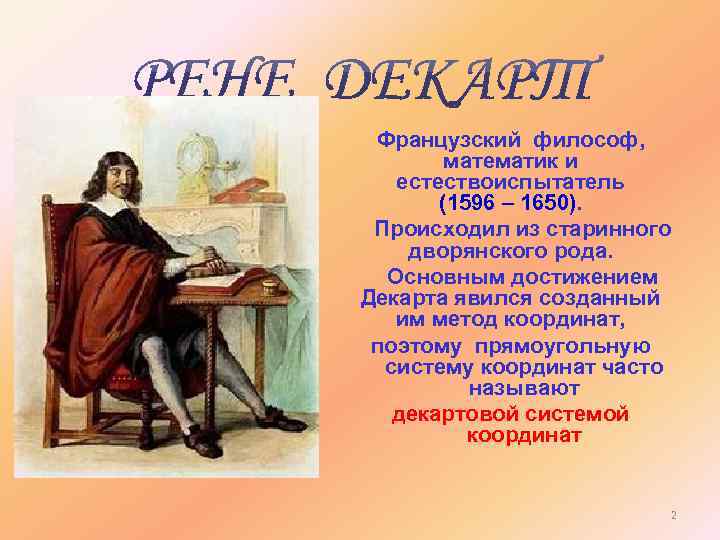Французский философ, математик и естествоиспытатель (1596 – 1650). Происходил из старинного дворянского рода. Основным