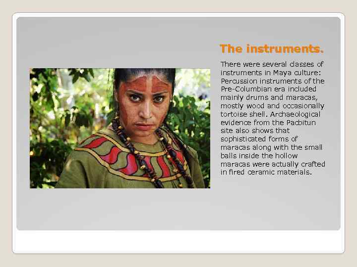 The instruments. There were several classes of instruments in Maya culture: Percussion instruments of