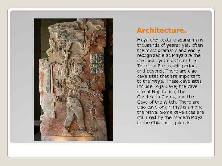 Architecture. Maya architecture spans many thousands of years; yet, often the most dramatic and