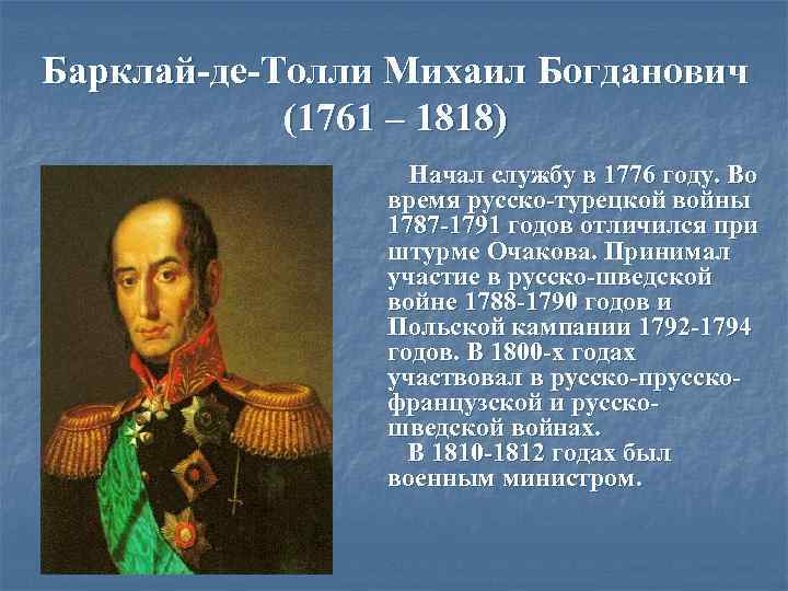 Барклай-де-Толли Михаил Богданович (1761 – 1818) Начал службу в 1776 году. Во время русско-турецкой