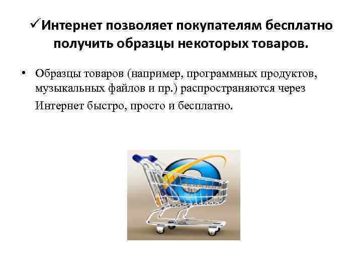 üИнтернет позволяет покупателям бесплатно получить образцы некоторых товаров. • Образцы товаров (например, программных продуктов,