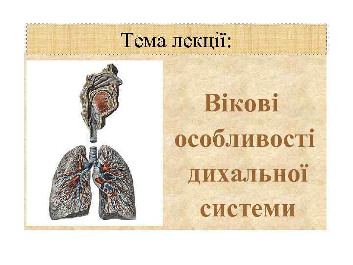 Тема лекції: Вікові особливості дихальної системи 