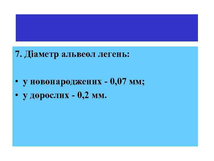 7. Діаметр альвеол легень: • у новонароджених - 0, 07 мм; • у дорослих