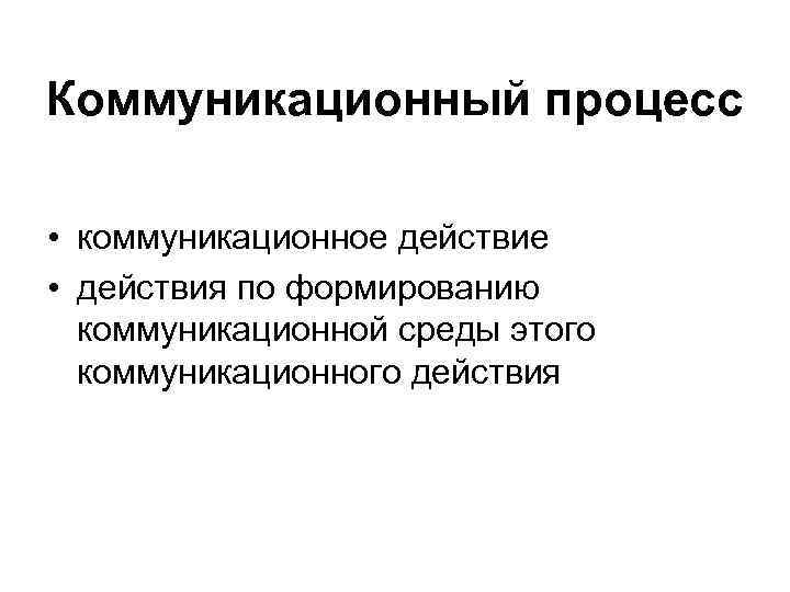 Коммуникационный процесс • коммуникационное действие • действия по формированию коммуникационной среды этого коммуникационного действия